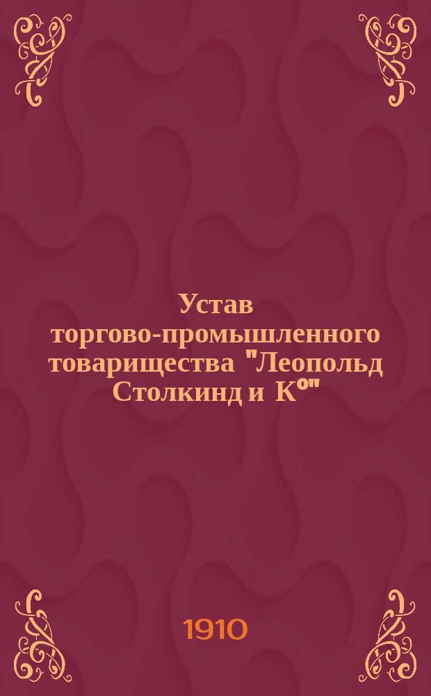 Устав торгово-промышленного товарищества "Леопольд Столкинд и К°" : Утв. 23 февр. 1910 г.