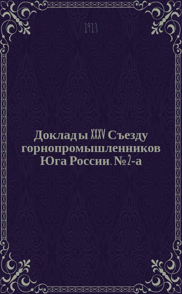 Доклад[ы] XXXV Съезду горнопромышленников Юга России. № 2-а : Доклад Совета съезда...