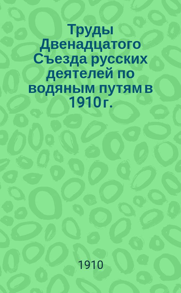 Труды Двенадцатого Съезда русских деятелей по водяным путям в 1910 г. : Журналы заседаний