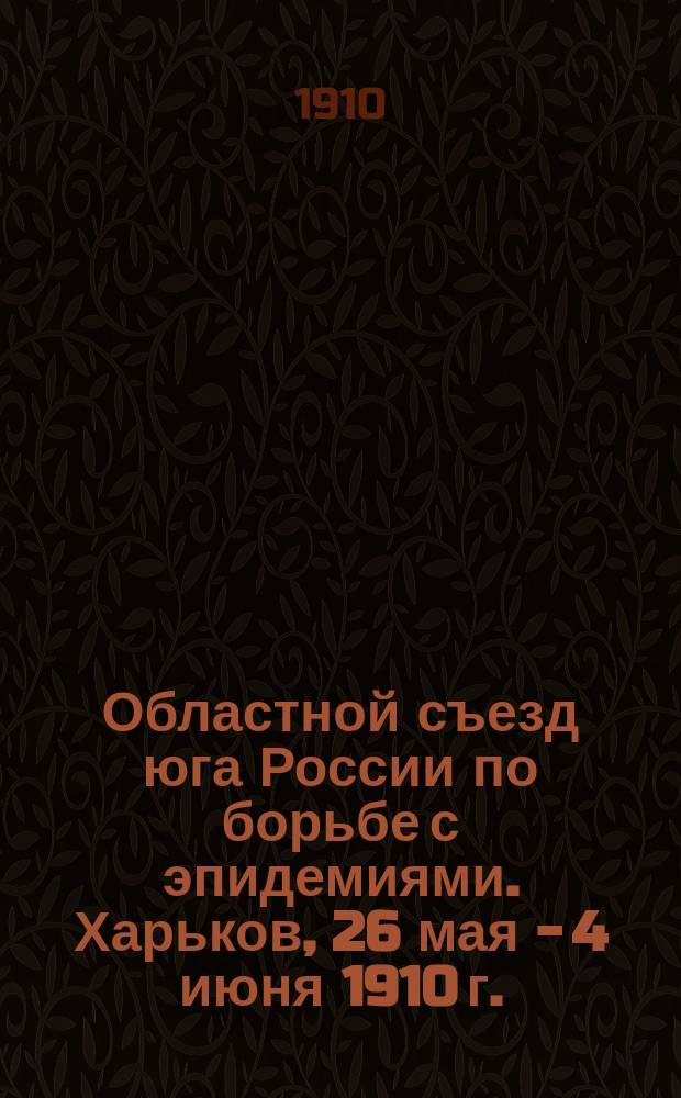 Областной съезд юга России по борьбе с эпидемиями. Харьков, 26 мая - 4 июня 1910 г. : Отд. 1