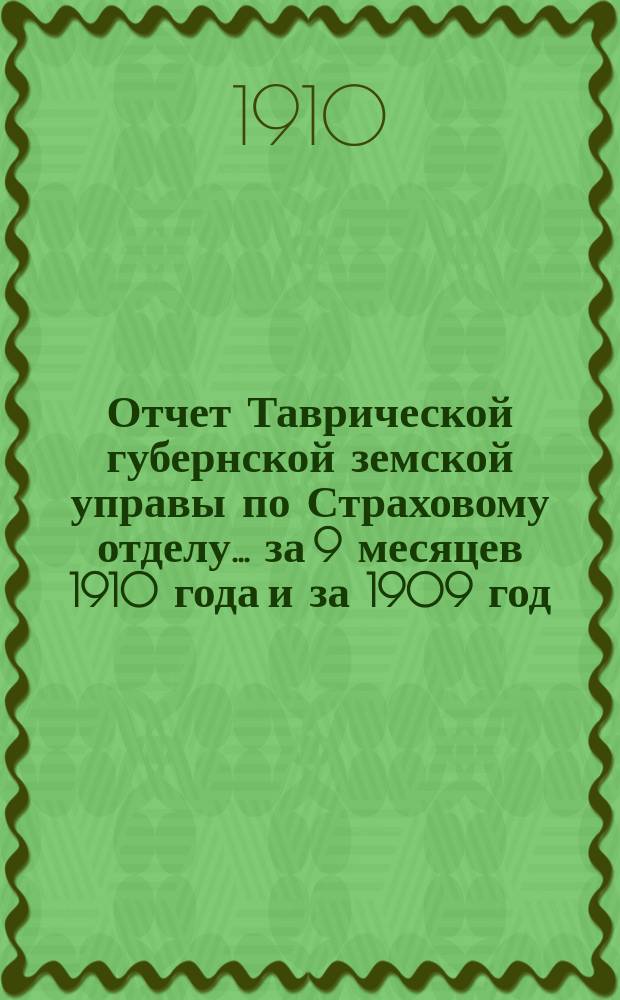 Отчет Таврической губернской земской управы по Страховому отделу... ... за 9 месяцев 1910 года и за 1909 год