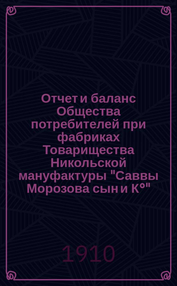 Отчет и баланс Общества потребителей при фабриках Товарищества Никольской мануфактуры "Саввы Морозова сын и К°"... за 25-й операционный 1909-1910 год