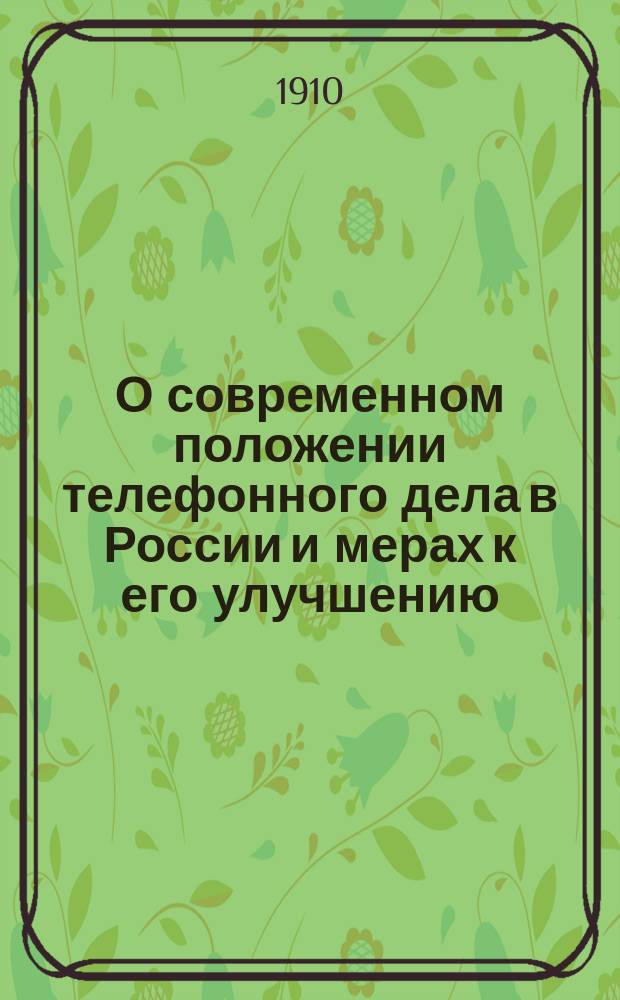 О современном положении телефонного дела в России и мерах к его улучшению : Докл. в заседании Съезда 22 февр. 1910 г