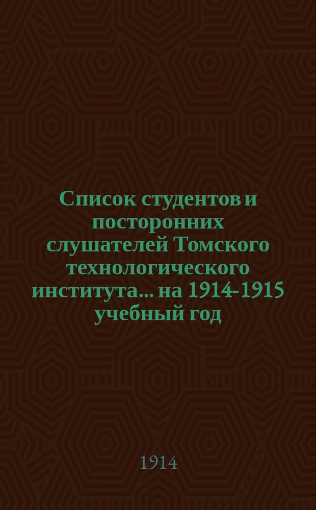 Список студентов и посторонних слушателей Томского технологического института... ... на 1914-1915 учебный год