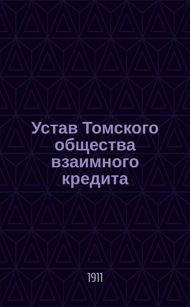 Устав Томского общества взаимного кредита : Утв. 6 марта 1900 г