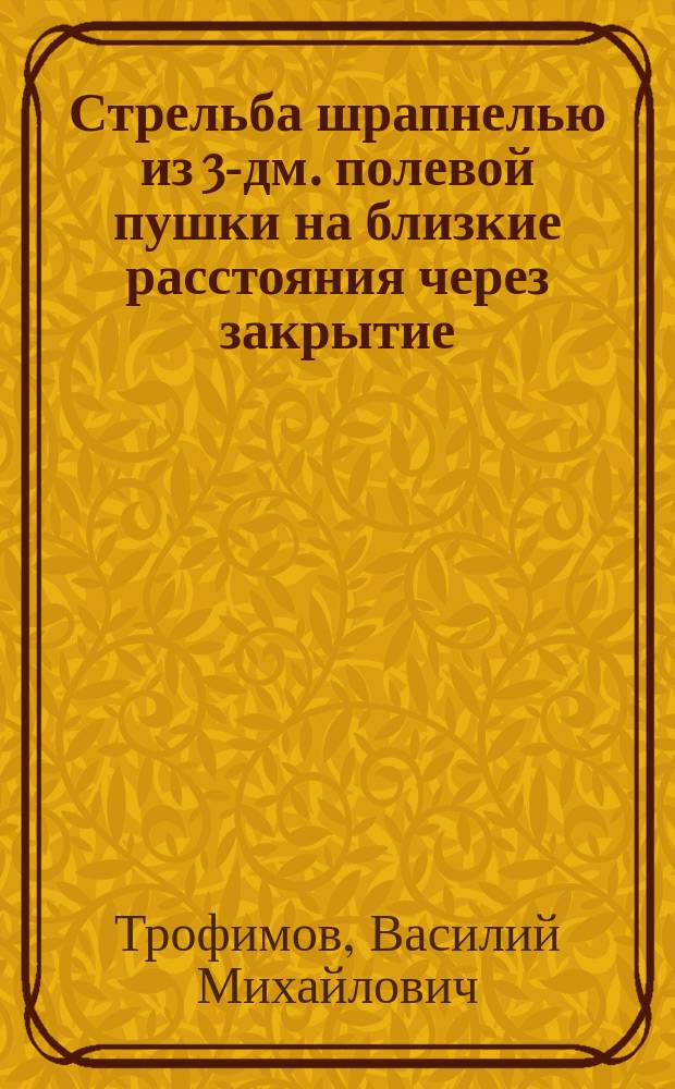 Стрельба шрапнелью из 3-дм. полевой пушки на близкие расстояния через закрытие