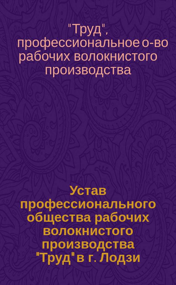 Устав профессионального общества рабочих волокнистого производства "Труд" в г. Лодзи