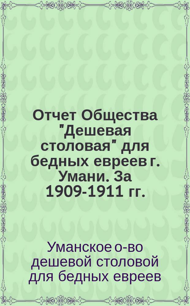 Отчет Общества "Дешевая столовая" для бедных евреев г. Умани. За 1909-1911 гг.