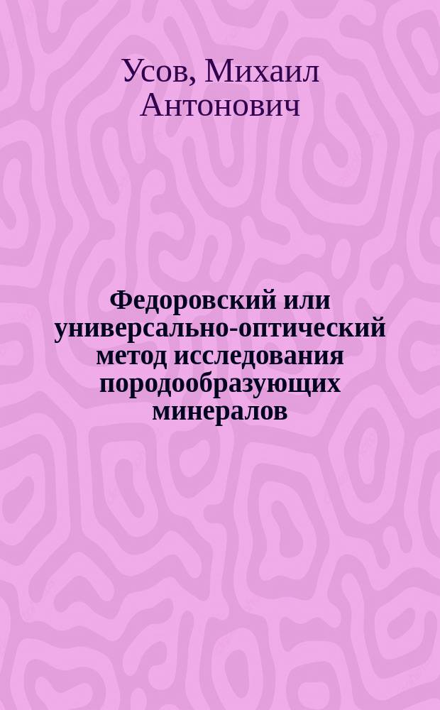 Федоровский или универсально-оптический метод исследования породообразующих минералов, в особенности полевых шпатов