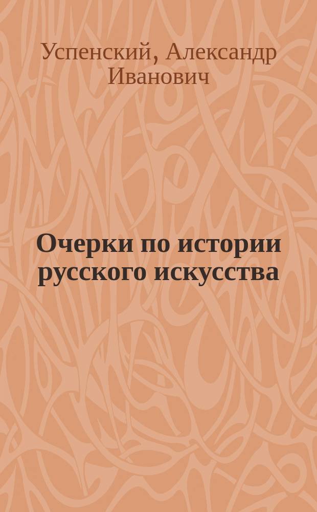 Очерки по истории русского искусства : Из лекций, чит. в Моск. археол. ин-те в 1908/9 акад. г. Т. 1-