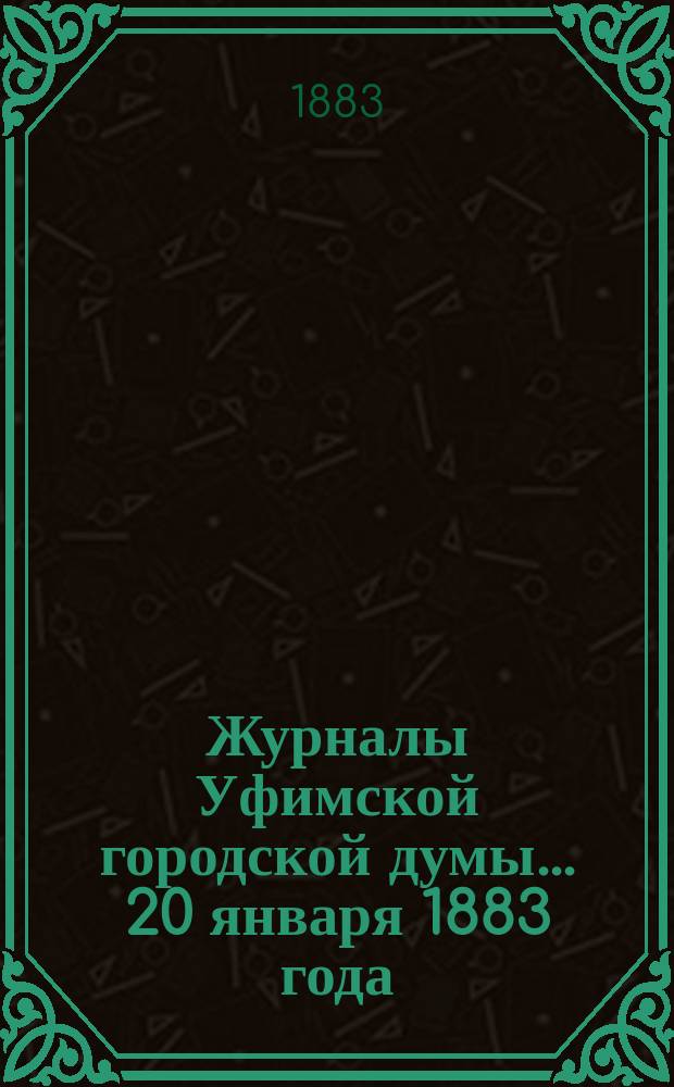 Журналы Уфимской городской думы... 20 января 1883 года