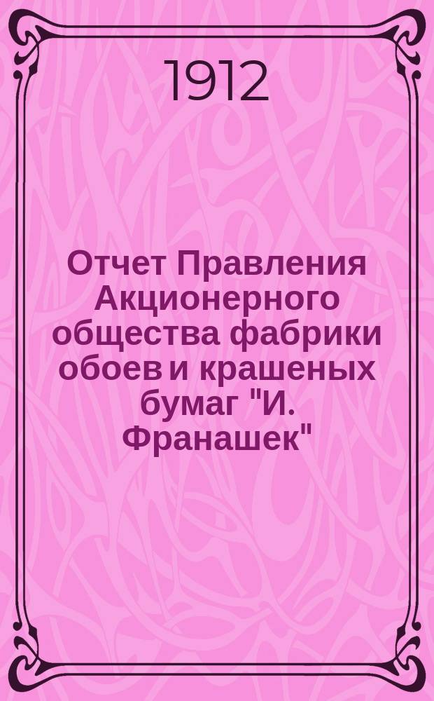 Отчет Правления Акционерного общества фабрики обоев и крашеных бумаг "И. Франашек". Варшава : 1-. 3