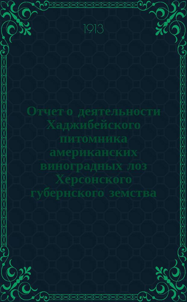 Отчет о деятельности Хаджибейского питомника американских виноградных лоз Херсонского губернского земства... за 1912 год