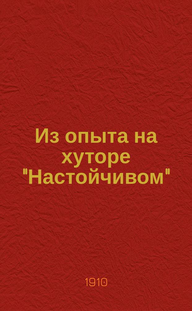 Из опыта на хуторе "Настойчивом" : О возделывании некоторых с.-х. культур