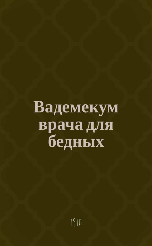 Вадемекум врача для бедных : Сб. дешевых рецептов с терапевт. указаниями и расценкой рецептов