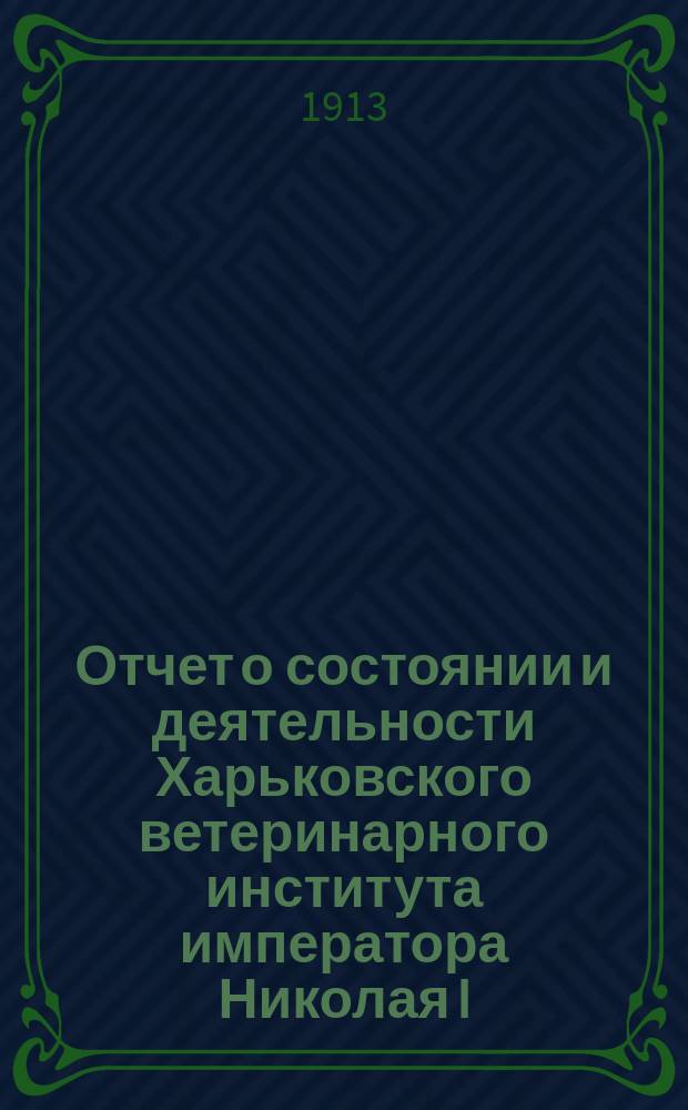 Отчет о состоянии и деятельности Харьковского ветеринарного института императора Николая I... за 1912 год