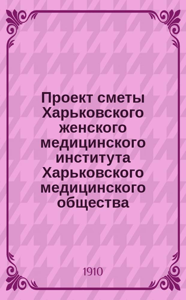 Проект сметы Харьковского женского медицинского института Харьковского медицинского общества...