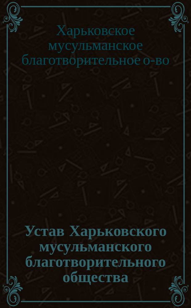 Устав Харьковского мусульманского благотворительного общества : Утв. 16 нояб. 1909 г.