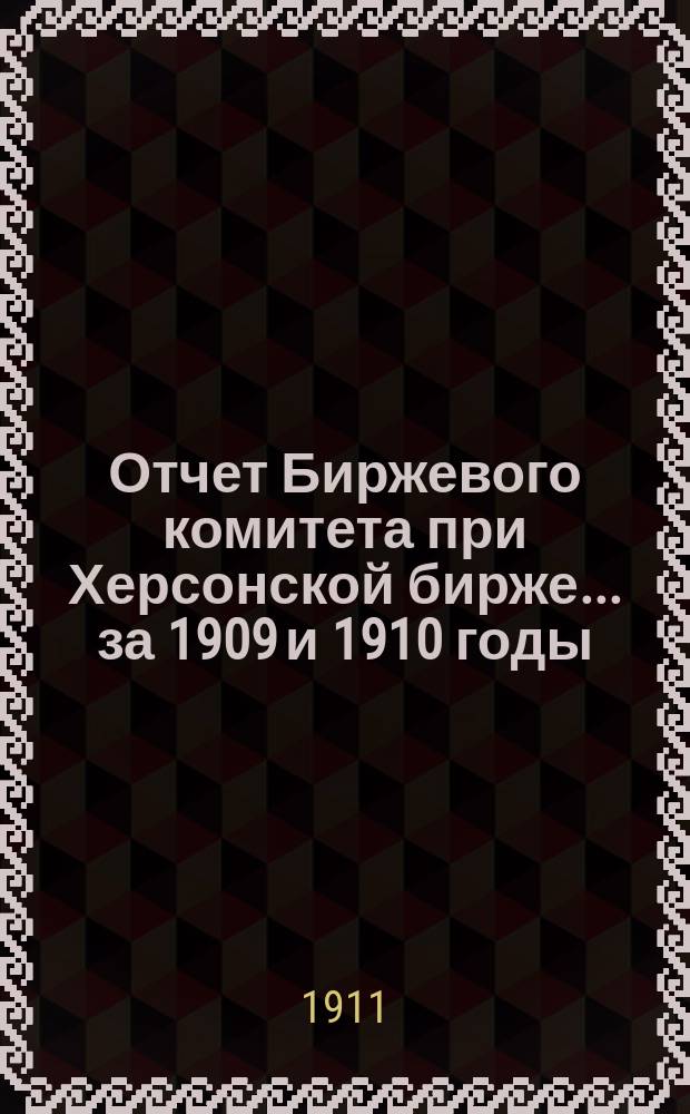 Отчет Биржевого комитета при Херсонской бирже... за 1909 и 1910 годы
