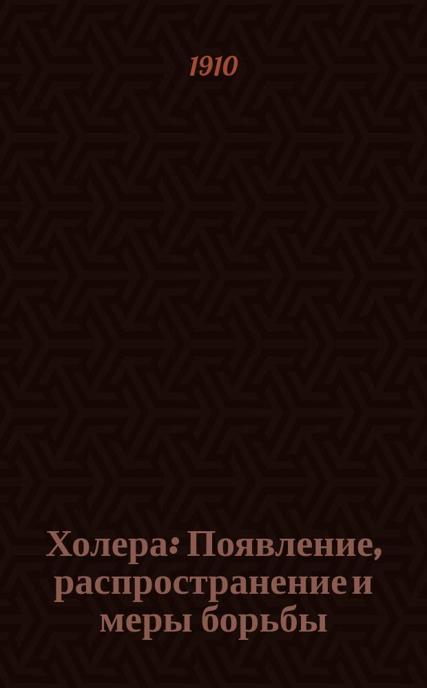 Холера : Появление, распространение и меры борьбы : По лекциям Пастер. ин-та в Париже, исслед. И.И. Мечникова, И.М. Догеля, М.Н. Афанасьева..., M. Strauss, Conheim, Ransom... и др