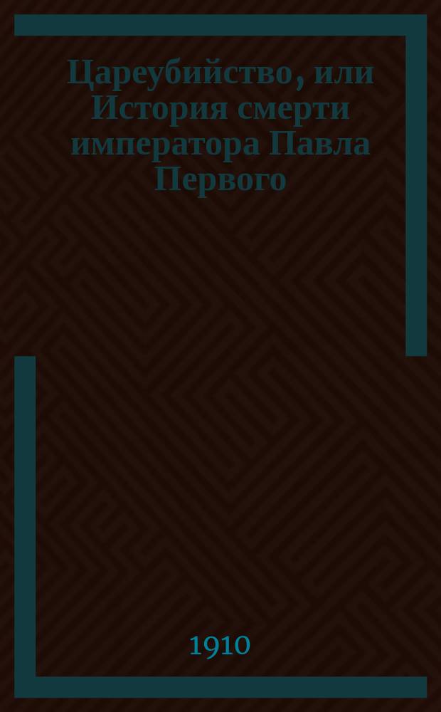 Цареубийство, или История смерти императора Павла Первого : Начало : Пер. с нем