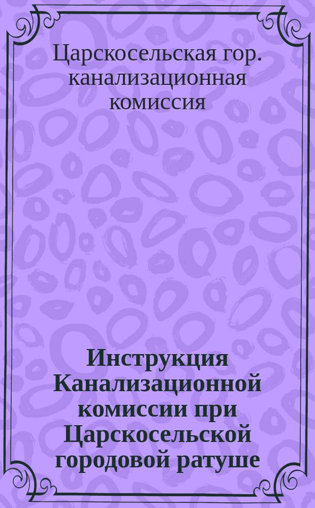 Инструкция Канализационной комиссии при Царскосельской городовой ратуше