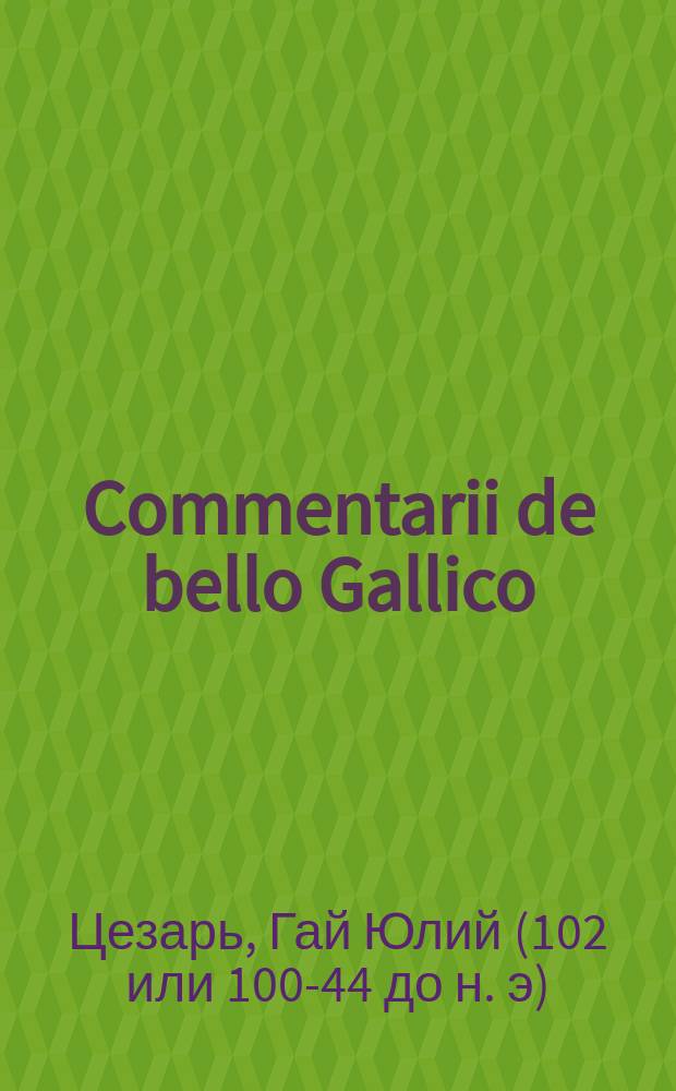 Commentarii de bello Gallico : Кн. 1 : (Лат. текст, слов., граммат. разбор, рус. пер. и коммент. к тексту)