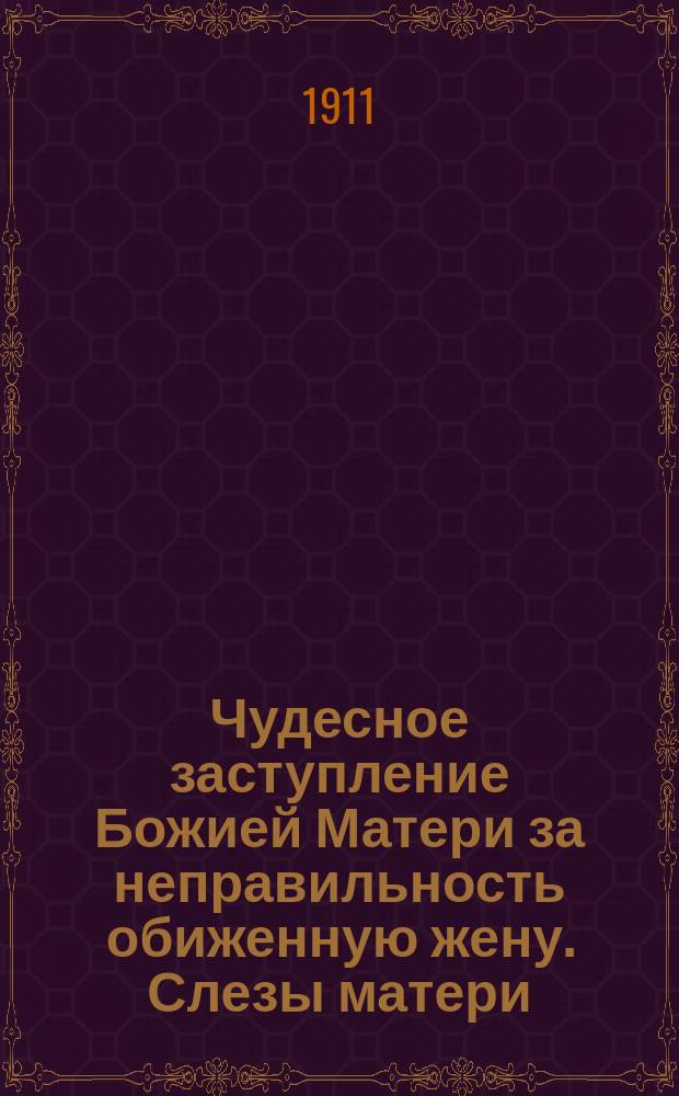 Чудесное заступление Божией Матери за неправильность обиженную жену. [Слезы матери]