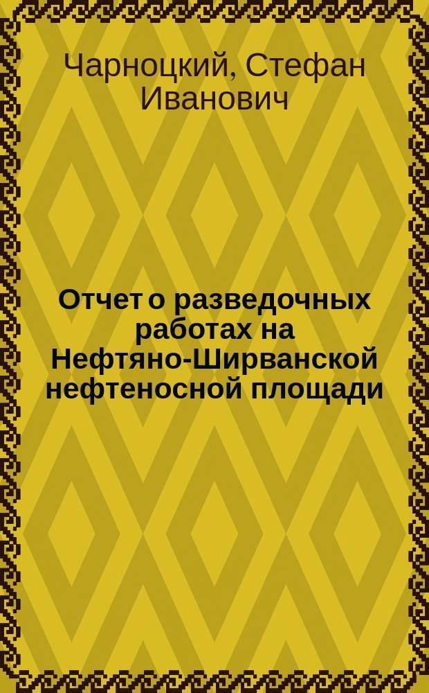 Отчет о разведочных работах на Нефтяно-Ширванской нефтеносной площади