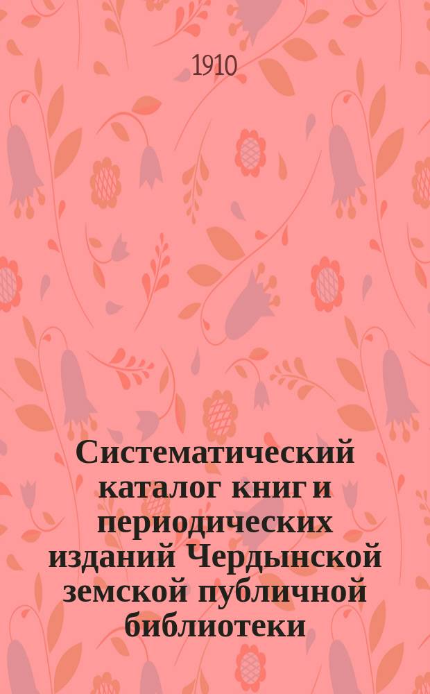 Систематический каталог книг и периодических изданий Чердынской земской публичной библиотеки