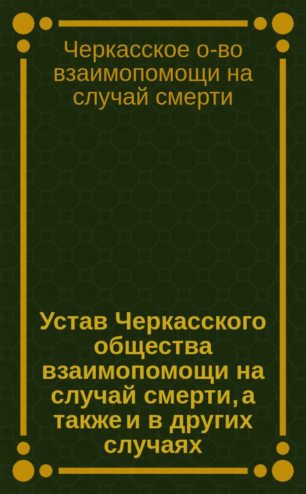 Устав Черкасского общества взаимопомощи на случай смерти, а также и в других случаях