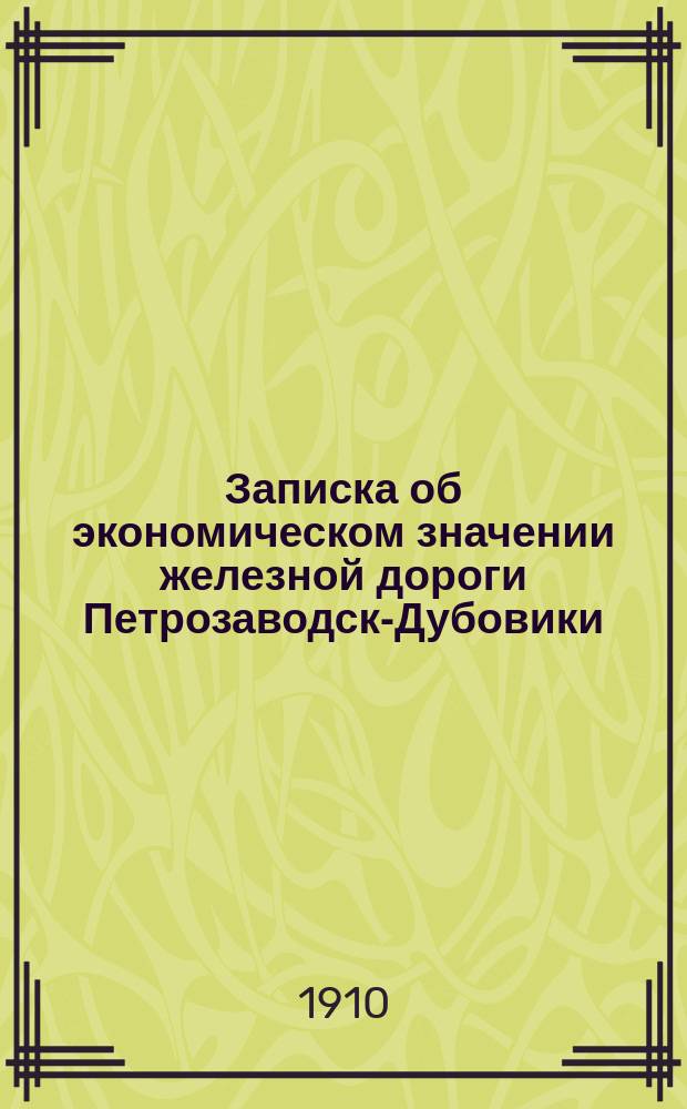 Записка об экономическом значении железной дороги Петрозаводск-Дубовики (с вариантом на Тихвин) и ее возможном грузообороте
