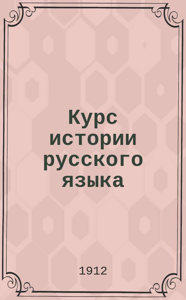 Курс истории русского языка : (Чит. в С.-Петерб. ун-те в 1908-11 уч. г.). Ч. 3