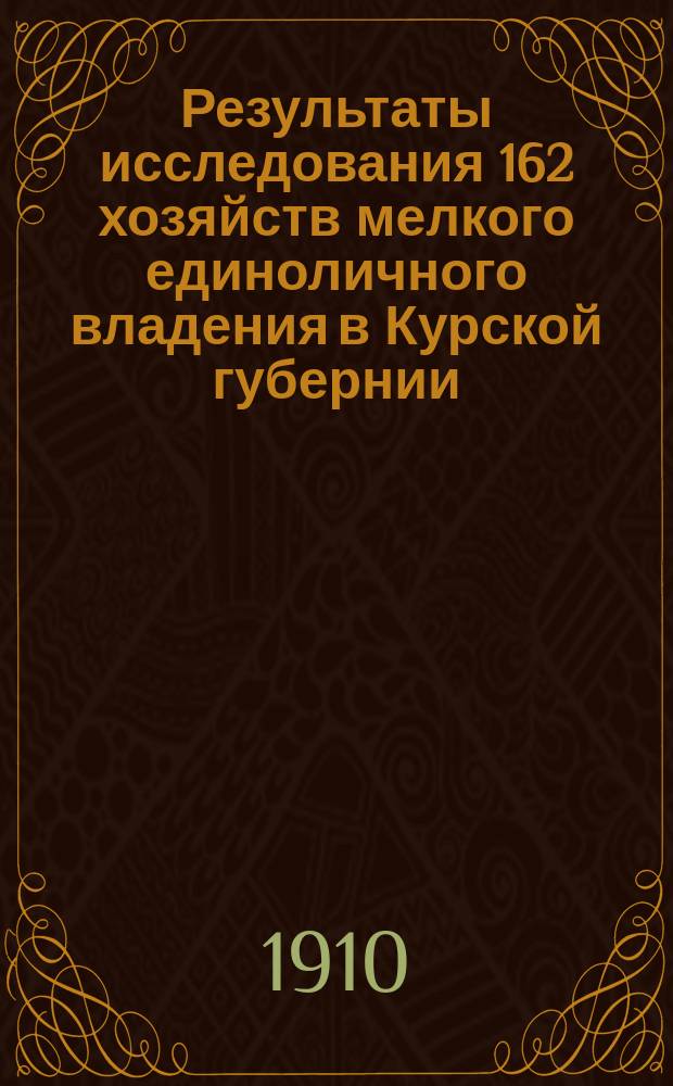 Результаты исследования 162 хозяйств мелкого единоличного владения в Курской губернии