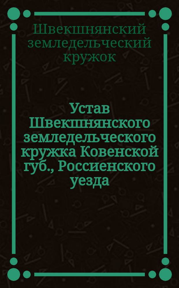 Устав Швекшнянского земледельческого кружка Ковенской губ., Россиенского уезда