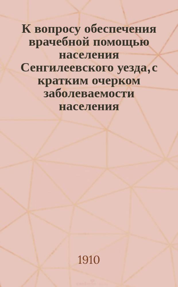 К вопросу обеспечения врачебной помощью населения Сенгилеевского уезда, с кратким очерком заболеваемости населения, стационарной и акушерской помощи за 1909 год