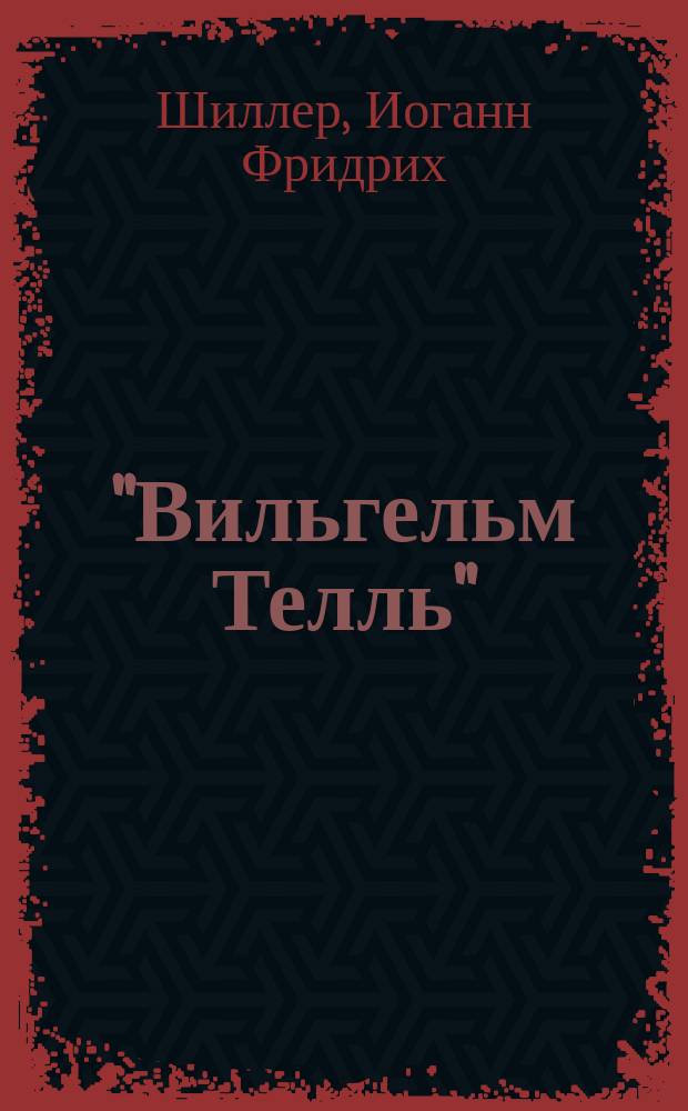 ... "Вильгельм Телль" : Текст с введ., сб. сл. и оборотов, располож. в порядке текста, алф. слов., алф. перечнем сильн. и неправ. глаголов и двумя геогр. картами