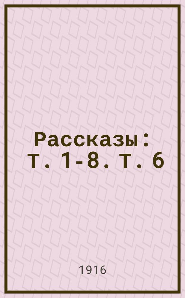 Рассказы : Т. 1-8. Т. 6 : Карусель ; [Друзья ; В усадьбе ; Лес ; По приходу ; Поездка ; Гости ; Слепые ; Лихорадка ; Как надо ; Про черную жемчужину]