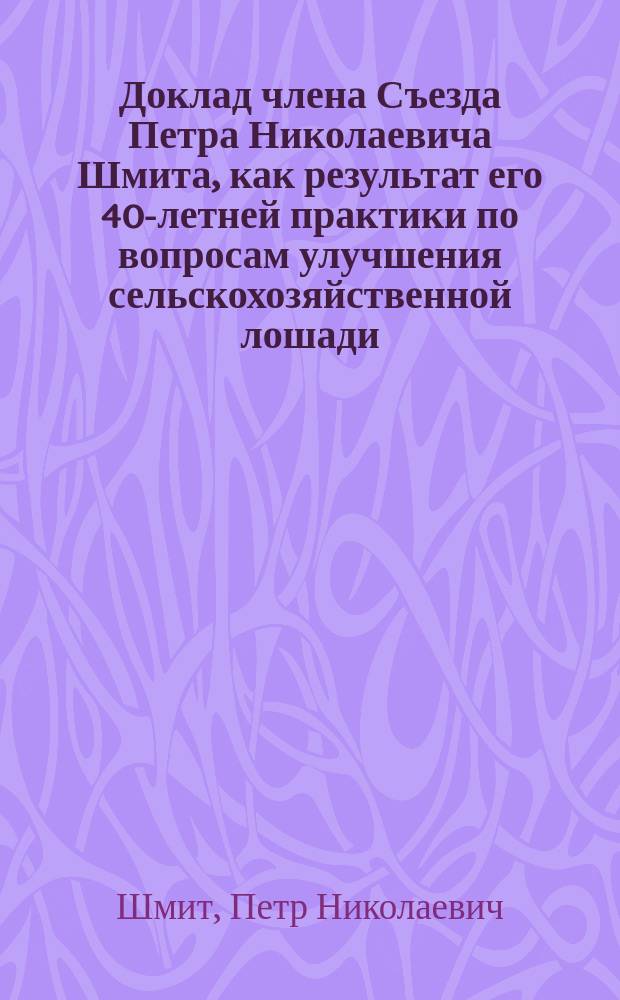 Доклад [члена Съезда Петра Николаевича] Шмита, как результат его 40-летней практики по вопросам улучшения сельскохозяйственной лошади