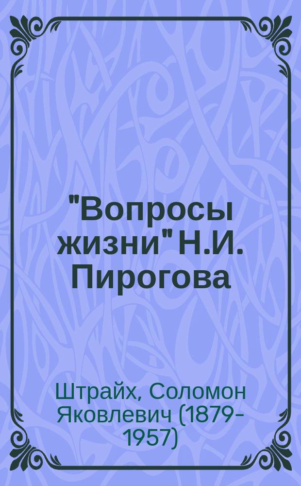 ... "Вопросы жизни" Н.И. Пирогова : Ист.-лит. справка : К предстоящему 100-летию со дня его рождения