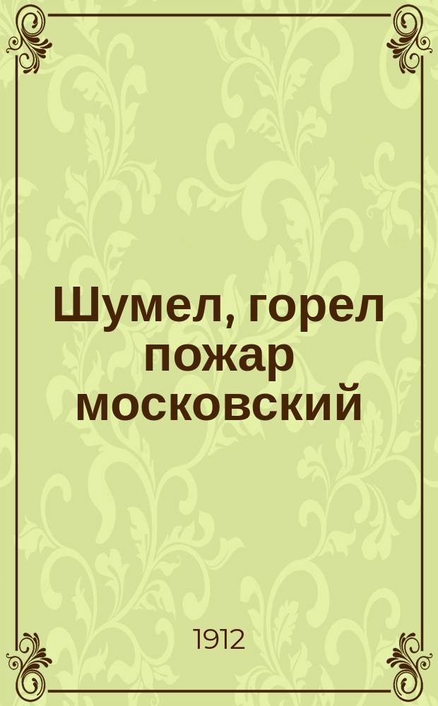 Шумел, горел пожар московский : (Наполеон в Москве) : Новейший песенник