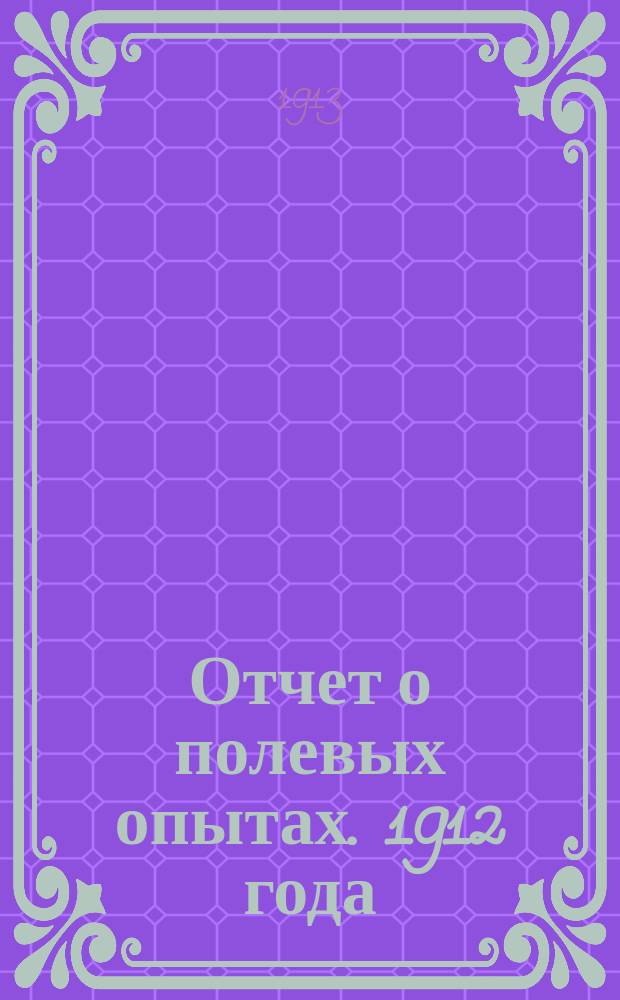 Отчет о полевых опытах. 1912 года