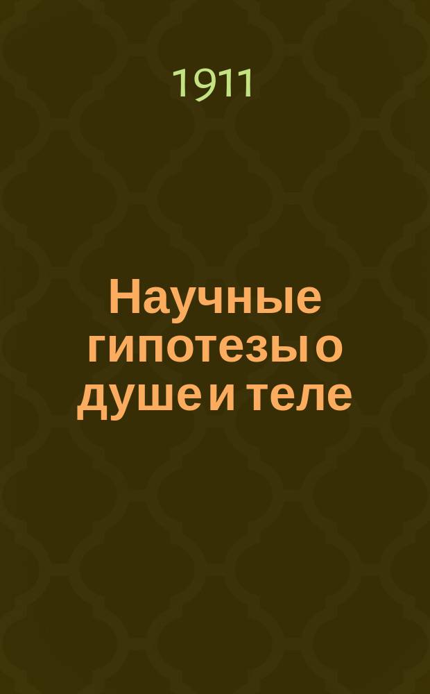 Научные гипотезы о душе и теле : Лекции, чит. в Коммерч. ин-те в Кельне