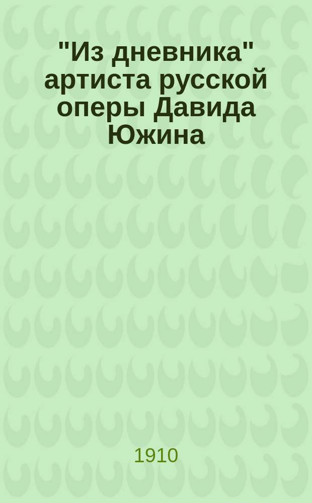 "Из дневника" артиста русской оперы Давида Южина : Рассказы, сцены и курьезы из театр. жизни. Т. 1