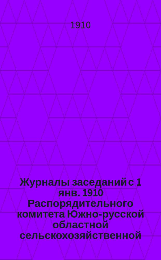 Журналы заседаний [с 1 янв. 1910] Распорядительного комитета Южно-русской областной сельскохозяйственной, промышленной и кустарной выставки в г. Екатеринославе с 1-го июля по 10 октября 1910 года. с 1-го сентября по 1-е ноября 1910 года включительно...