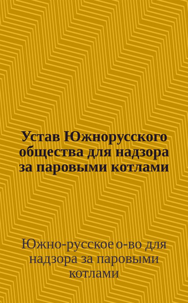 Устав Южнорусского общества для надзора за паровыми котлами : Проект