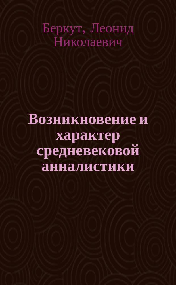 ... Возникновение и характер средневековой анналистики : С прил. ст.: Краткий очерк современного состояния вопроса о так наз. Annales Regii Francorum