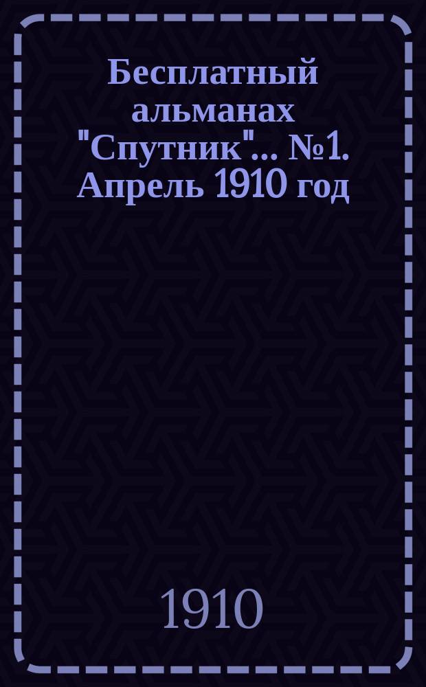 Бесплатный альманах "Спутник"... ... № 1. Апрель 1910 год