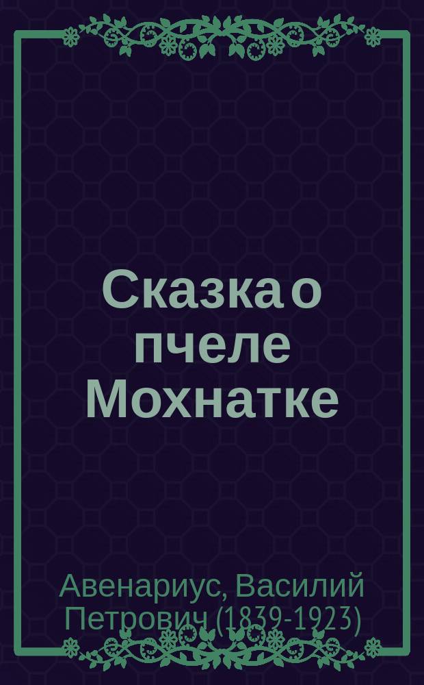 Сказка о пчеле Мохнатке : Рассказ для детей, удостоенный первой премии Спб. Фребелевского о-ва