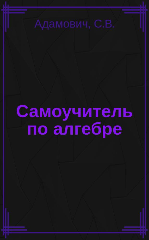 Самоучитель по алгебре : Теория и задачи. Вып. 1-